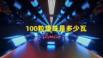 100粒燈珠是多少瓦 100顆燈珠是多少瓦
